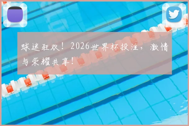 球迷狂欢！2026世界杯投注，激情与荣耀共享！