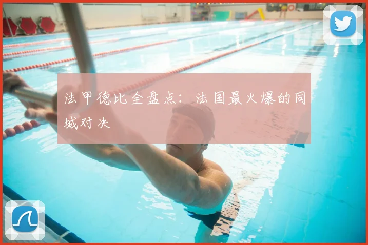 法甲德比全盘点：法国最火爆的同城对决