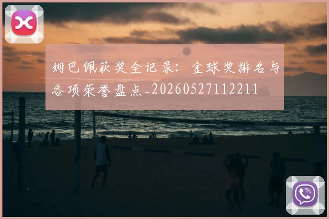 姆巴佩获奖全记录:金球奖排名与各项荣誉盘点_20260527112211