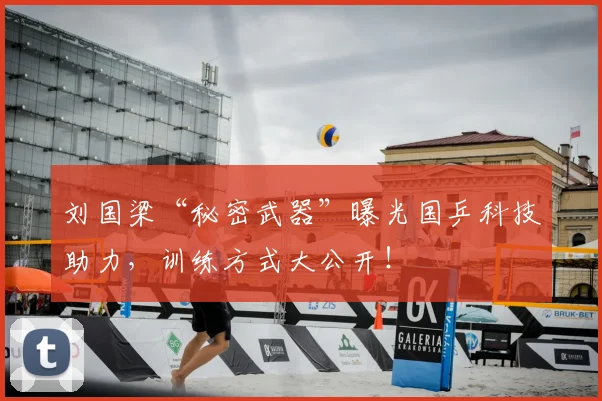 刘国梁“秘密武器”曝光国乒科技助力，训练方式大公开！