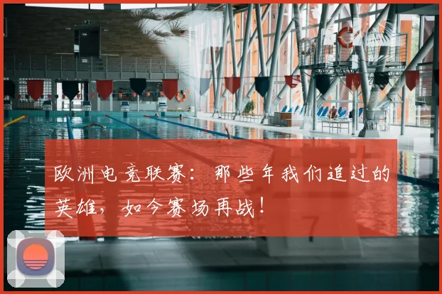 欧洲电竞联赛：那些年我们追过的英雄，如今赛场再战！