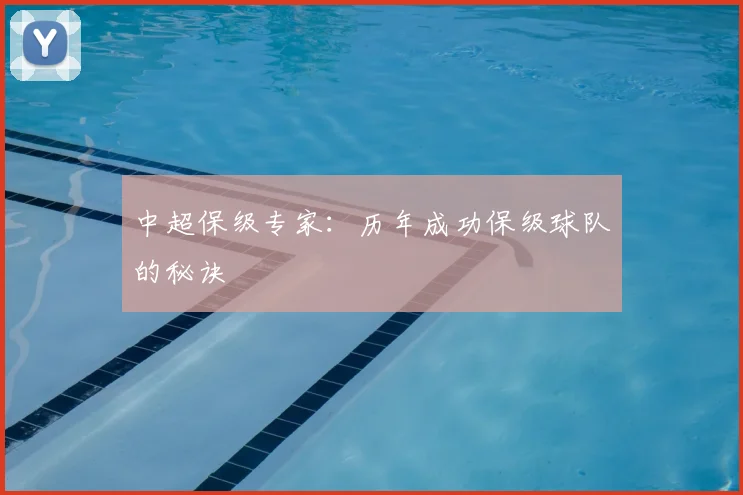 中超保级专家:历年成功保级球队的秘诀