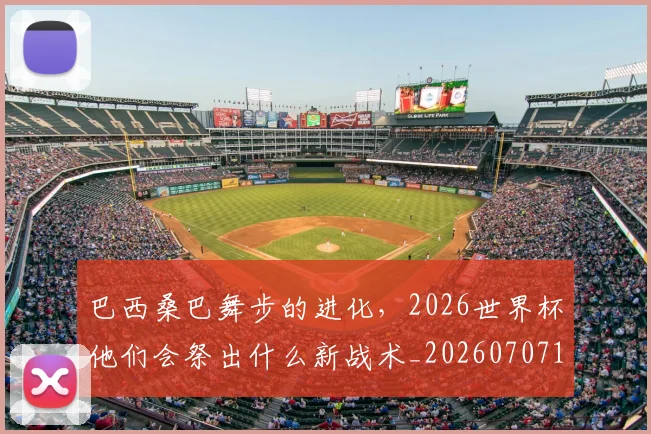 巴西桑巴舞步的进化，2026世界杯他们会祭出什么新战术_20260707151122