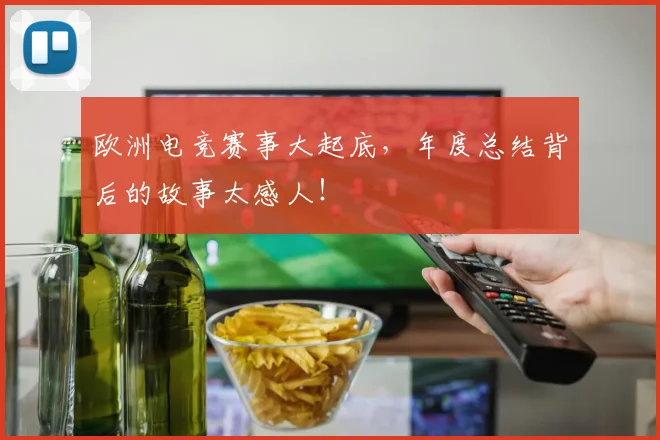 欧洲电竞赛事大起底,年度总结背后的故事太感人!